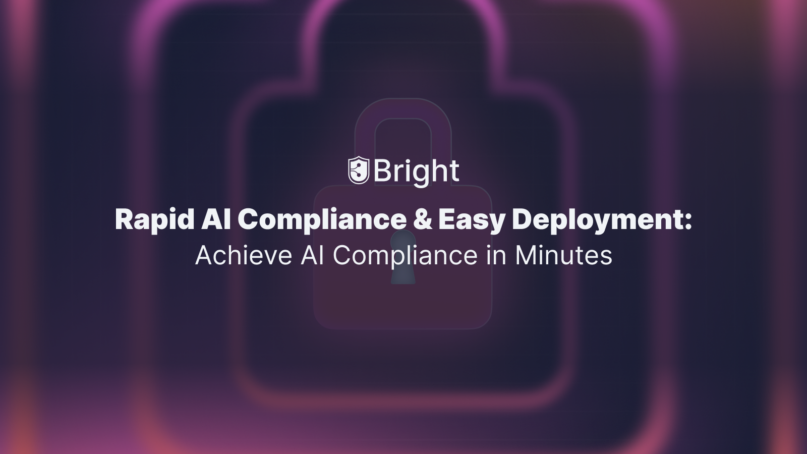 Rapid AI Compliance & Easy Deployment